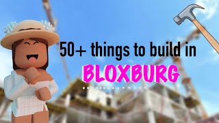 50  Things to build in bloxburg! Unique and fun ideas!
