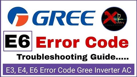 E6, E4, E3 Errors | E6 Error code Gree Inverter Air Conditioner Troubleshooting Guide