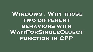 Windows : Why those two different behaviors with WaitForSingleObject function in CPP