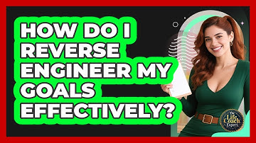 How Do I Reverse Engineer My Goals Effectively? - The Life Coach Expert