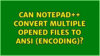 Can Notepad++ convert multiple opened files to ANSI (encoding)?