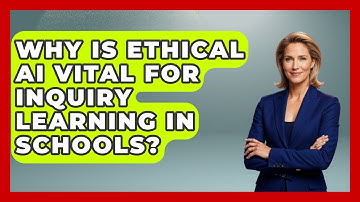 Why Is Ethical AI Vital For Inquiry Learning In Schools? - Safe AI for The Classroom