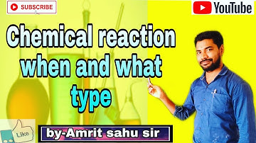 CHEMICAL REACTION || when? & what type reaction? रासायनिक अभक्रिया, क्या? कैसी-कैसी? by-Amrit sahu