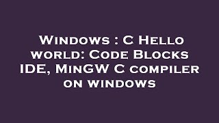 Windows : C Hello world: Code Blocks IDE, MinGW C compiler on windows
