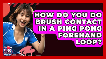 How Do You Do Brush Contact In A Ping Pong Forehand Loop? - Ping Pong Prodigy