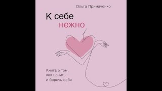 Примаченко Ольга - К себе нежно. Книга о том, как ценить и беречь себя