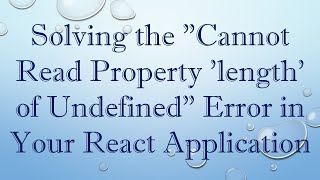 Solving the "Cannot Read Property 'length' of Undefined" Error in Your React Application