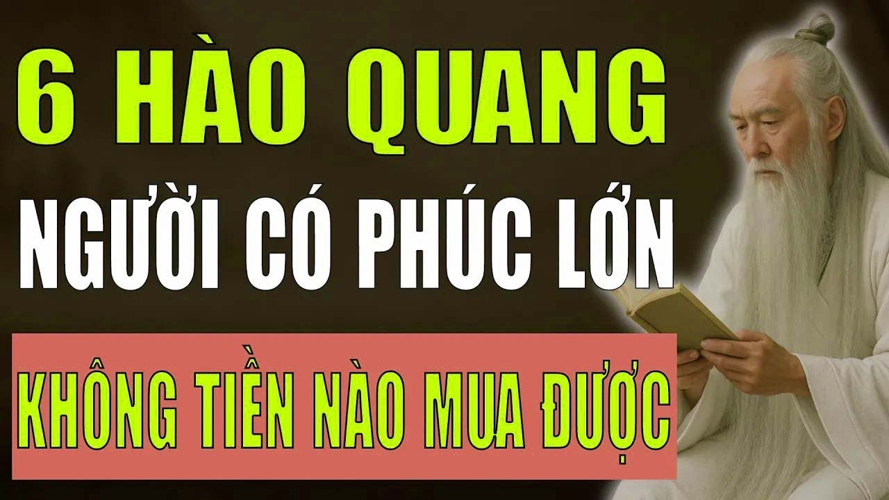Cổ Nhân Tiết Lộ   Người Phúc Lớn Có 6 Loại Hào Quang Này không tiền nào mua được