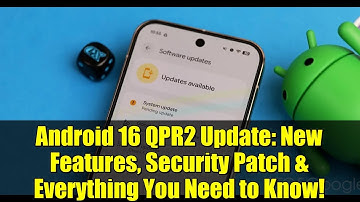 Android 16 QPR2 Update: New Features, Security Patch & Everything You Need to Know!