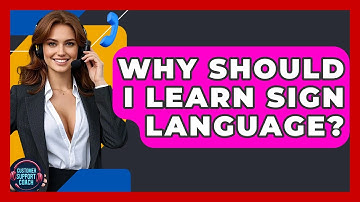 Why Should I Learn Sign Language? - Customer Support Coach