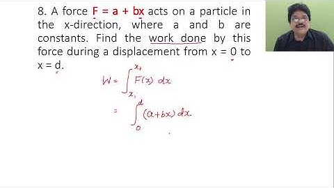 A force F = a + bx acts on a particle in the x-direction, where a and b are constants. Find the work