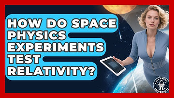 How Do Space Physics Experiments Test Relativity? - All About Astronauts
