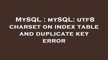 MySQL : mySQL: utf8 charset on index table and duplicate key error