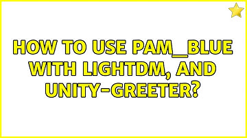 Ubuntu: How to use pam_blue with lightdm, and unity-greeter?