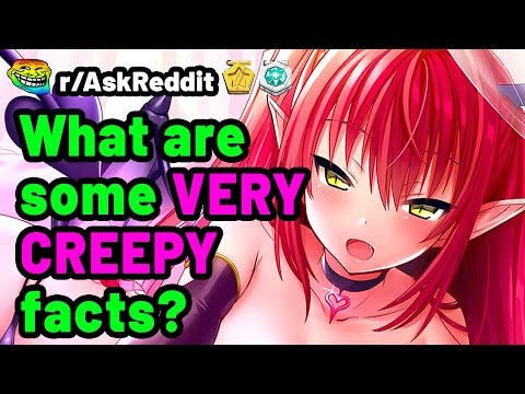 What are some very creepy facts? (Reddit Stories)