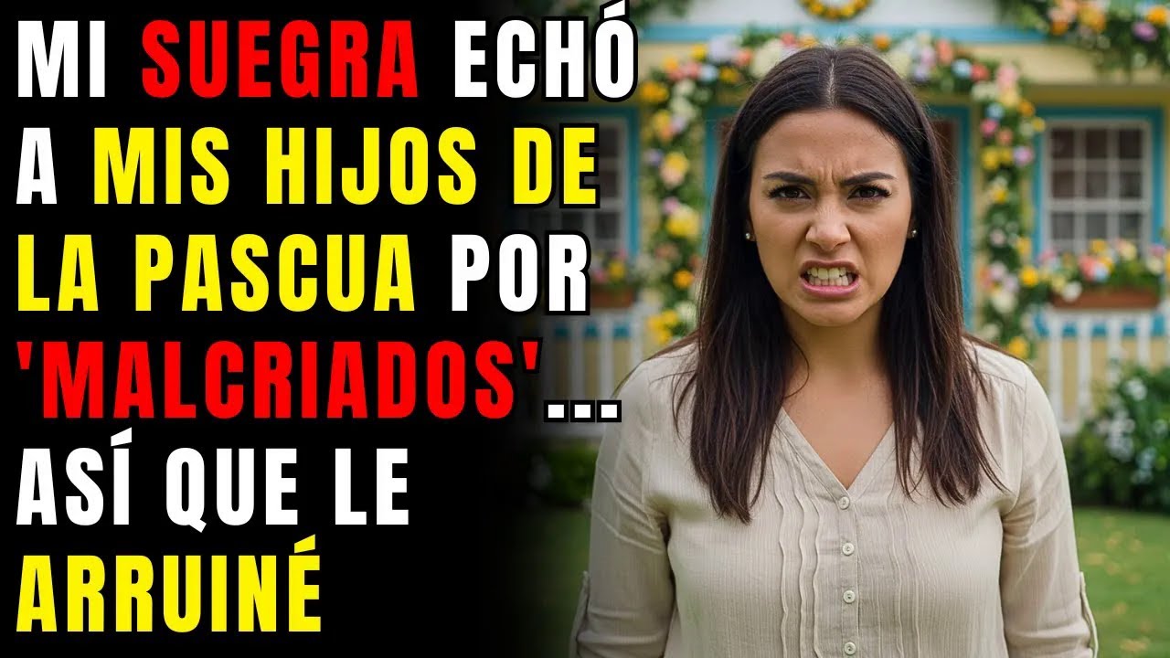 Mi suegra echó a mis hijos de la Pascua por 'malcriados'    así que le arruiné la fiesta y nunc