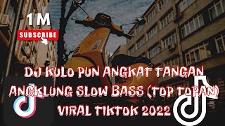 DJ KULO PUN ANGKAT TANGAN ANGKLUNG SLOW BASS TOP TOPAN VIRAL TIKTOK 2022