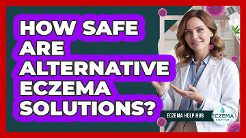 How Safe Are Alternative Eczema Solutions?