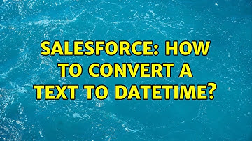 Salesforce: How to convert a text to dateTime? (2 Solutions!!)