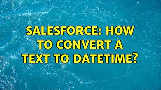 Salesforce: How to convert a text to dateTime? (2 Solutions!!)