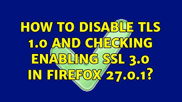 How to disable TLS 1.0 and checking enabling SSl 3.0 in Firefox 27.0.1?