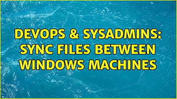 DevOps & SysAdmins: Sync Files Between Windows Machines (4 Solutions!!)