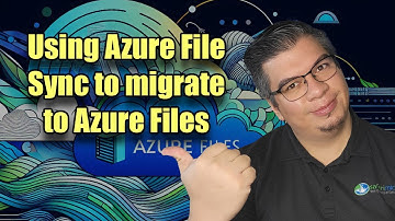 Using Azure File Sync to Migrate from Windows Server to Azure Files