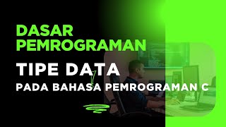 Dasar Pemrograman : Mengenal  Tipe Data Pada C