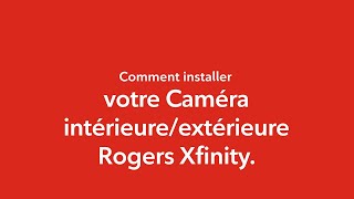 Installer votre caméra intérieure-extérieure Rogers Xfinity – Guide détaillé