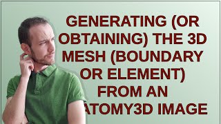 Celebrity Mathematica: Generating (or Obtaining) the 3D Mesh (Boundary or Element) from an Anatomy3D Image Wealth