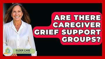 Are There Caregiver Grief Support Groups? - Elder Care Support Network