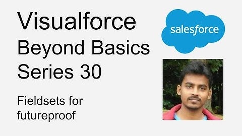 Visualforce   Beyond Basics Series 30   Use FieldSets for FutureProof