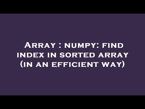 Array : numpy: find index in sorted array (in an efficient way)