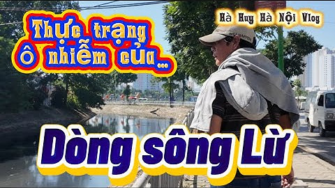 ĐEN QUÁNH XÚ MÙI LÀ THỰC TRẠNG Ô NHIỄM CỦA KHÚC SÔNG LỪ XẢ VÀO TÔ LỊCH??? - Hà Huy Hà Nội Vlog #642
