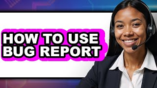 How to Use Bug Report (only Way)