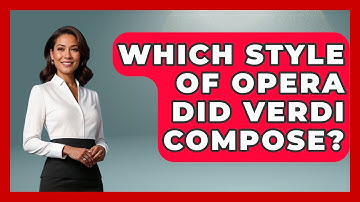 Which Style Of Opera Did Verdi Compose? - Classical Serenade