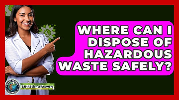 Where Can I Dispose Of Hazardous Waste Safely? - Earth Science Answers