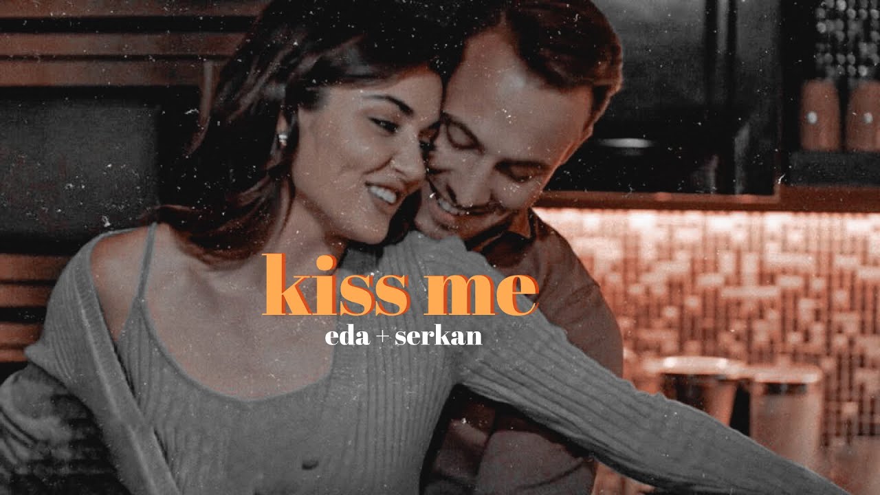 Kiss me like you wanna be loved  eda  serkan