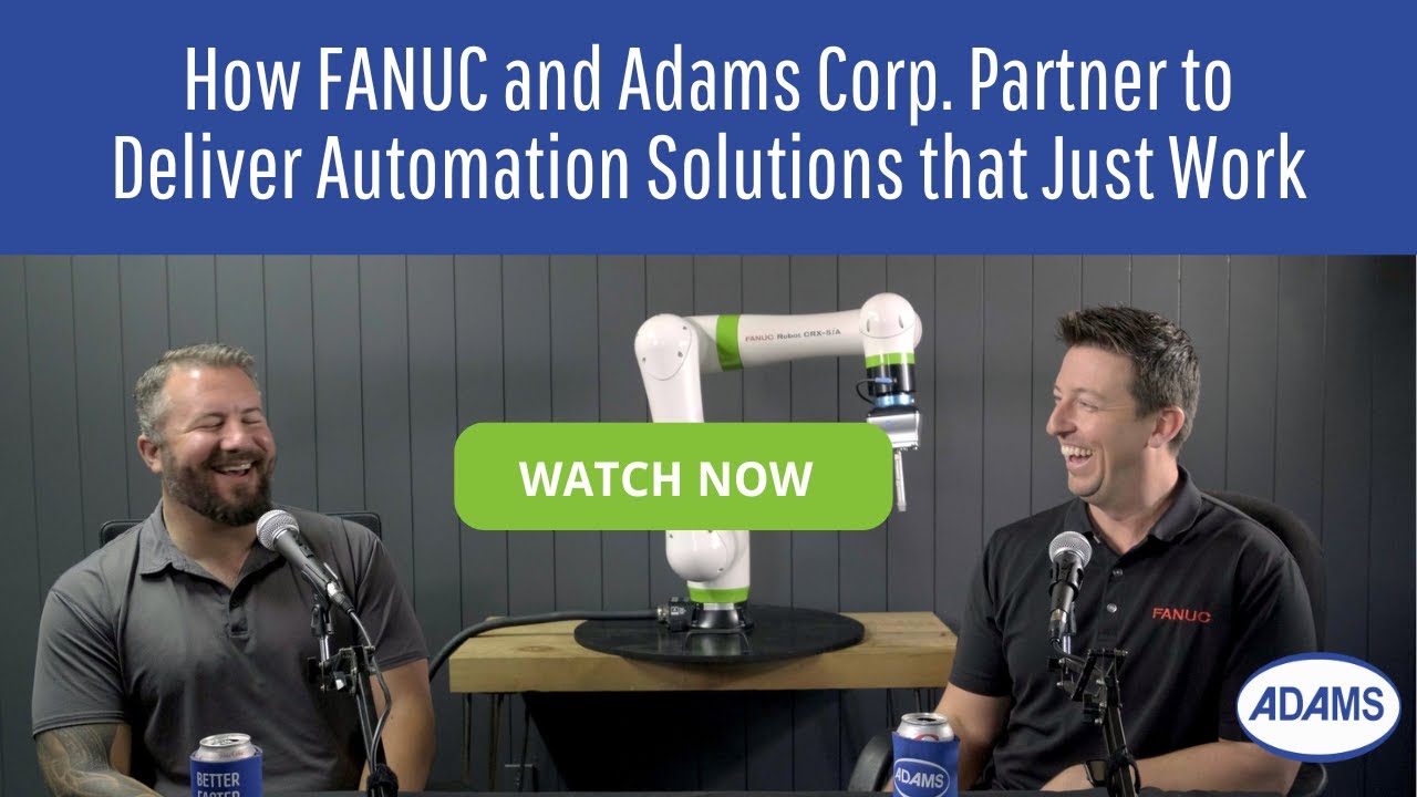 How FANUC and Adams Corp. Partner to Deliver Automation Solutions that Just Work