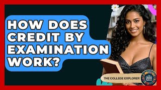How Does Credit By Examination Work? - The College Explorer