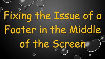 Fixing the Issue of a Footer in the Middle of the Screen