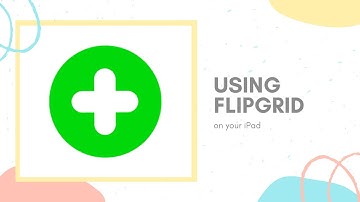 Using Flipgrid on Your iPad