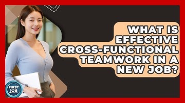 What Is Effective Cross-functional Teamwork In A New Job? - First Job Success Guide