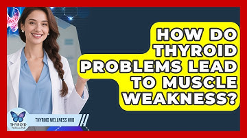 How Do Thyroid Problems Lead To Muscle Weakness? - Thyroid Wellness Hub