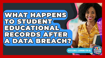What Happens To Student Educational Records After A Data Breach? - Accessible Learning For All