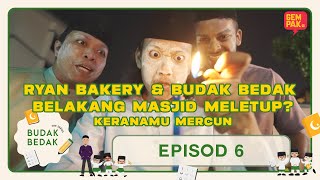 Ryan Bakery & Budak Bedak penyebab letupan belakang masjid | Budak Bedak The Series EP 6