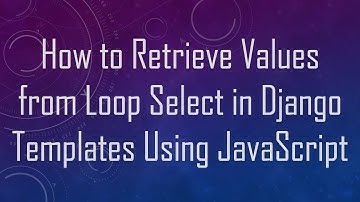 How to Retrieve Values from Loop Select in Django Templates Using JavaScript