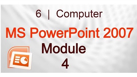 6 Computer | MS PowerPoint 2007 | Module 4
