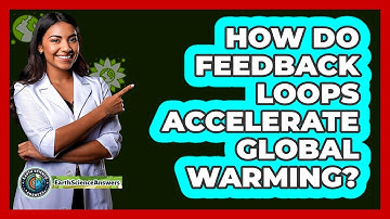How Do Feedback Loops Accelerate Global Warming? - Earth Science Answers