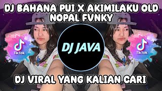 DJ BAHANA PUI X AKIMILAKU OLD 2018 BY NOPAL FVNKY SOUND VIRAL TIKTOK TERBARU YANG KALIAN CARI
